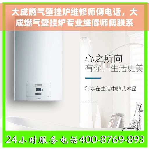 大成燃气壁挂炉维修师傅电话，大成燃气壁挂炉专业维修师傅联系电话及维修指南