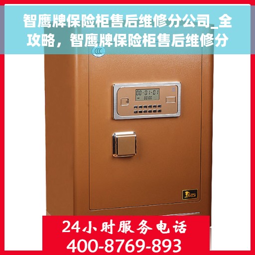 智鹰牌保险柜售后维修分公司_全攻略，智鹰牌保险柜售后维修分公司，全方位服务攻略与指南