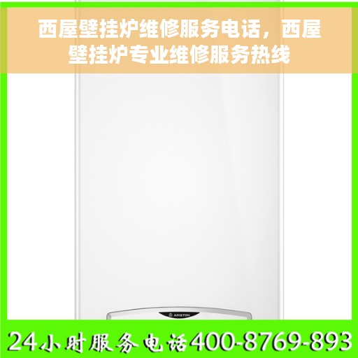 西屋壁挂炉维修服务电话，西屋壁挂炉专业维修服务热线