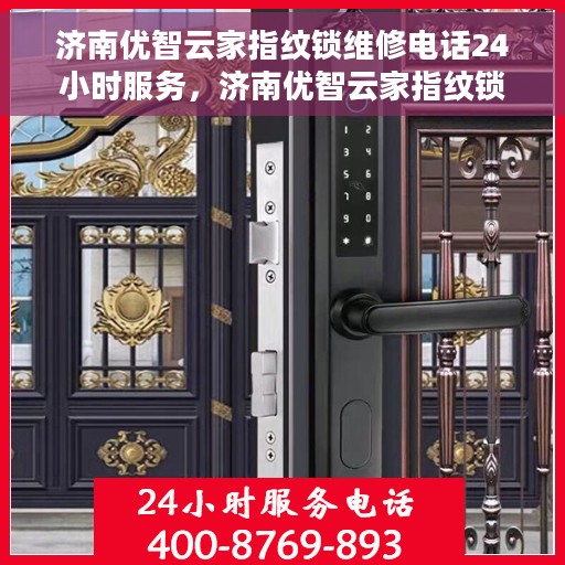 济南优智云家指纹锁维修电话24小时服务，济南优智云家指纹锁24小时维修服务热线