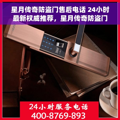 星月传奇防盗门售后电话 24小时最新权威推荐，星月传奇防盗门全天候售后服务热线，权威推荐最新电话号码