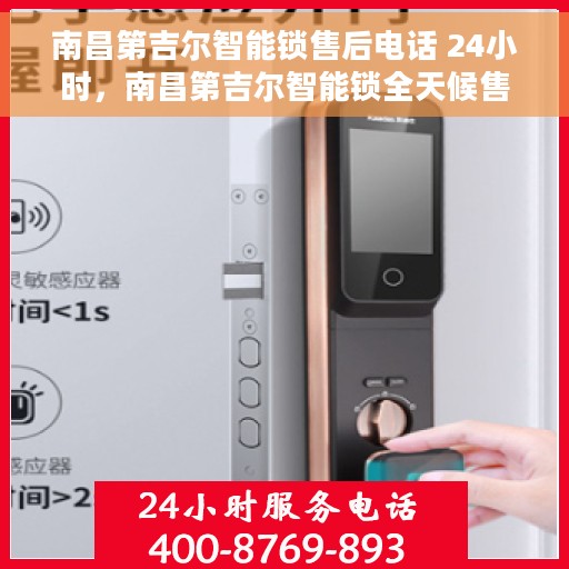 南昌第吉尔智能锁售后电话 24小时，南昌第吉尔智能锁全天候售后热线公布，快速响应服务！