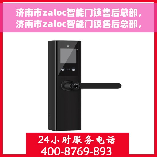 济南市zaloc智能门锁售后总部，济南市zaloc智能门锁售后总部，专业维修，贴心服务