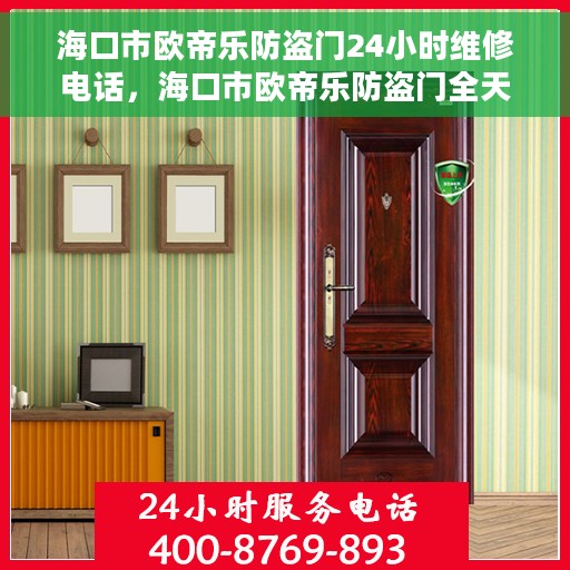 海口市欧帝乐防盗门24小时维修电话，海口市欧帝乐防盗门全天候维修服务热线