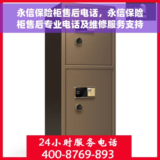 永信保险柜售后电话，永信保险柜售后专业电话及维修服务支持