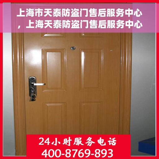 上海市天泰防盗门售后服务中心，上海天泰防盗门售后服务中心，专业维护，贴心服务