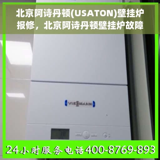 北京阿诗丹顿(USATON)壁挂炉报修，北京阿诗丹顿壁挂炉故障报修指南