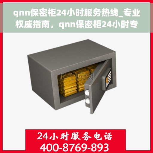 qnn保密柜24小时服务热线_专业权威指南，qnn保密柜24小时专业热线，权威服务指南为您护航