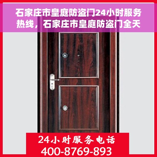 石家庄市皇庭防盗门24小时服务热线，石家庄市皇庭防盗门全天候服务热线，守护您的安全，随时响应需求