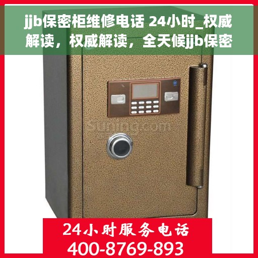 jjb保密柜维修电话 24小时_权威解读，权威解读，全天候jjb保密柜维修电话，专业维修服务不间断！