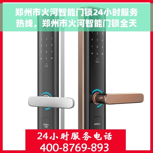 郑州市火河智能门锁24小时服务热线，郑州市火河智能门锁全天候服务热线，解锁无忧！