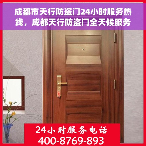 成都市天行防盗门24小时服务热线，成都天行防盗门全天候服务热线，守护您的安全，随时响应需求