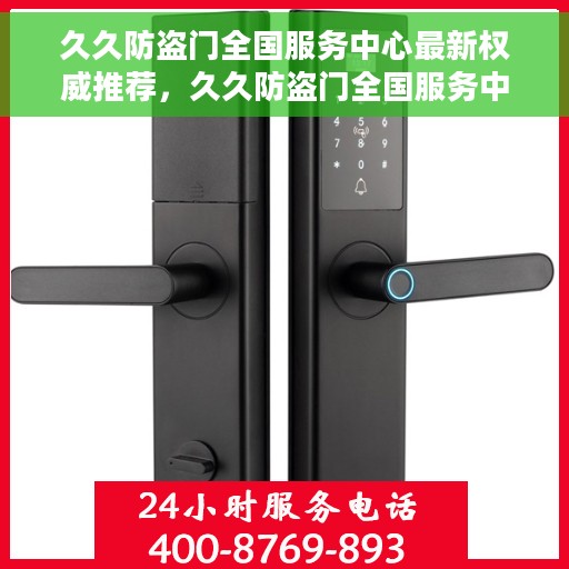 久久防盗门全国服务中心最新权威推荐，久久防盗门全国服务中心权威推荐，打造安全家居的首选之门