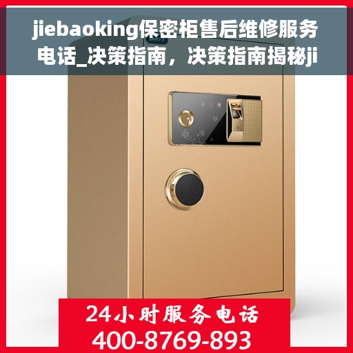 jiebaoking保密柜售后维修服务电话_决策指南，决策指南揭秘jiebaoking保密柜售后维修服务电话，专业保障您的安全与信赖！