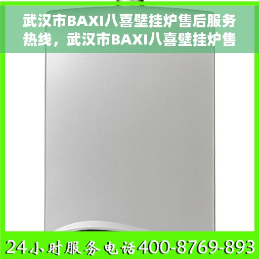 武汉市BAXI八喜壁挂炉售后服务热线，武汉市BAXI八喜壁挂炉售后服务热线，专业团队，贴心服务，全天候保障您的温暖生活需求！