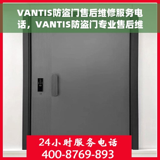VANTIS防盗门售后维修服务电话，VANTIS防盗门专业售后维修服务热线及电话解答