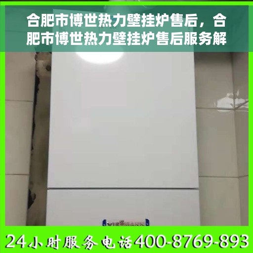合肥市博世热力壁挂炉售后，合肥市博世热力壁挂炉售后服务解析