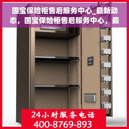 国宝保险柜售后服务中心_最新动态，国宝保险柜售后服务中心，最新动态报告