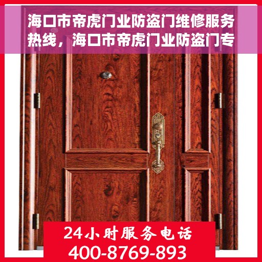 海口市帝虎门业防盗门维修服务热线，海口市帝虎门业防盗门专业维修服务热线