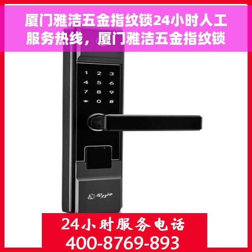 厦门雅洁五金指纹锁24小时人工服务热线，厦门雅洁五金指纹锁全天候人工服务热线，专业解答您的疑问！