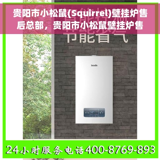 贵阳市小松鼠(Squirrel)壁挂炉售后总部，贵阳市小松鼠壁挂炉售后服务中心，专业维修与关怀一站式总部