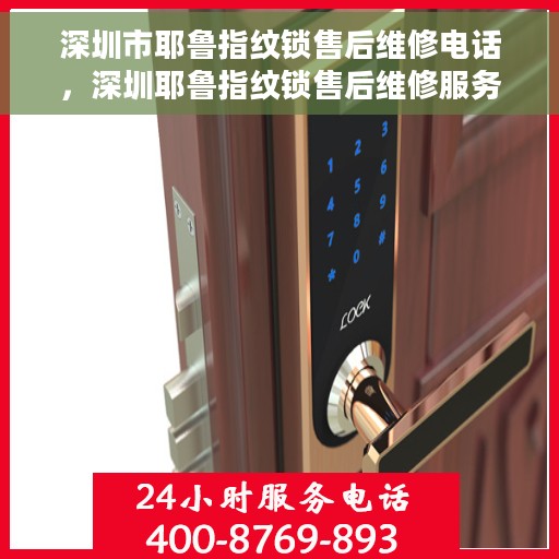 深圳市耶鲁指纹锁售后维修电话，深圳耶鲁指纹锁售后维修服务热线及电话详解