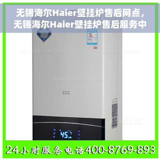 无锡海尔Haier壁挂炉售后网点，无锡海尔Haier壁挂炉售后服务中心，专业维修与贴心服务一网打尽