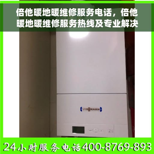 倍他暖地暖维修服务电话，倍他暖地暖维修服务热线及专业解决方案