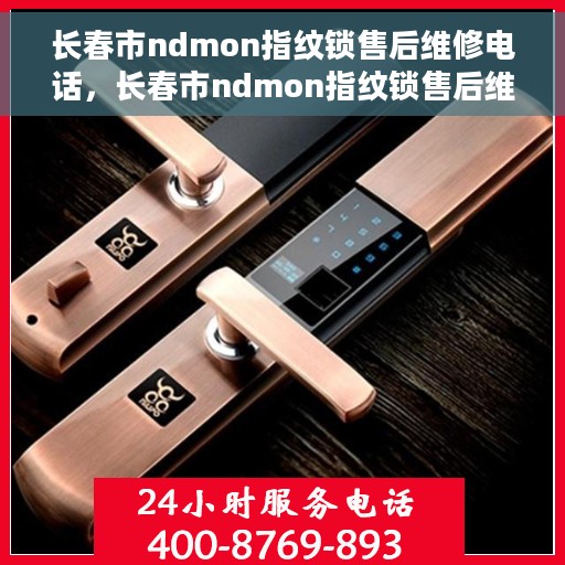 长春市ndmon指纹锁售后维修电话，长春市ndmon指纹锁售后维修服务热线