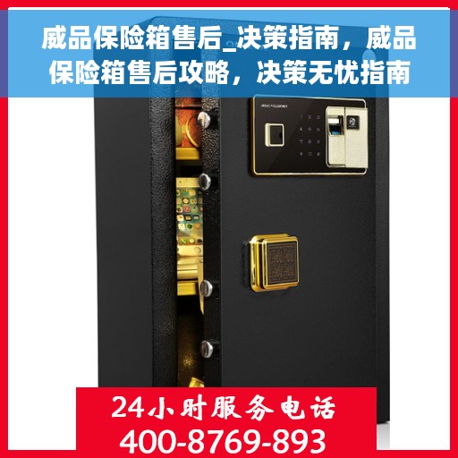 威品保险箱售后_决策指南，威品保险箱售后攻略，决策无忧指南