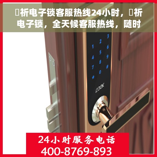 岡祈电子锁客服热线24小时，岡祈电子锁，全天候客服热线，随时为您服务