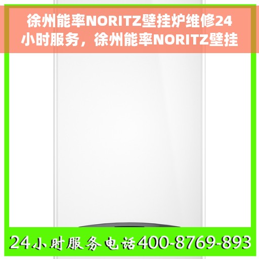 徐州能率NORITZ壁挂炉维修24小时服务，徐州能率NORITZ壁挂炉全天候专业维修服务
