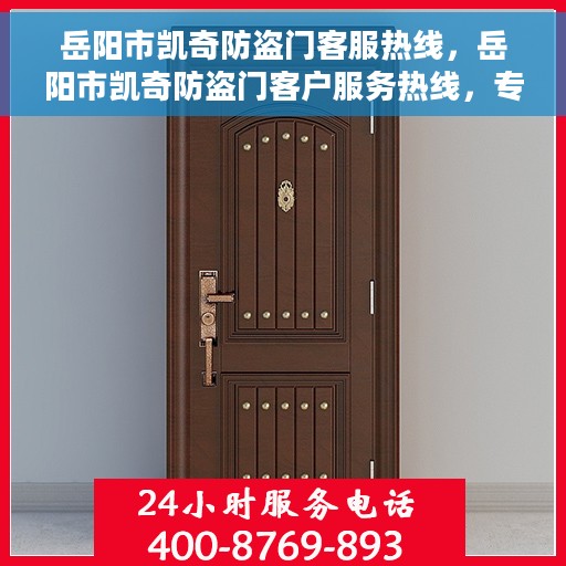 岳阳市凯奇防盗门客服热线，岳阳市凯奇防盗门客户服务热线，专业解答，贴心服务
