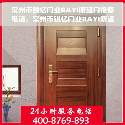 常州市锐亿门业RAYI防盗门报修电话，常州市锐亿门业RAYI防盗门服务热线及报修电话全攻略