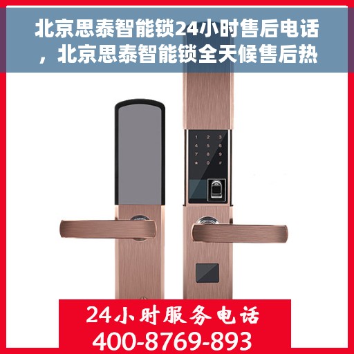 北京思泰智能锁24小时售后电话，北京思泰智能锁全天候售后热线服务支持