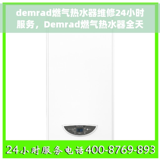 demrad燃气热水器维修24小时服务，Demrad燃气热水器全天候维修服务热线，专业快速响应故障问题！
