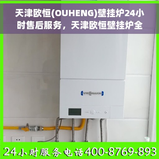 天津欧恒(OUHENG)壁挂炉24小时售后服务，天津欧恒壁挂炉全天候售后服务保障