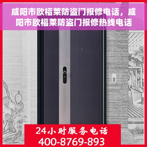 咸阳市欧福莱防盗门报修电话，咸阳市欧福莱防盗门报修热线电话