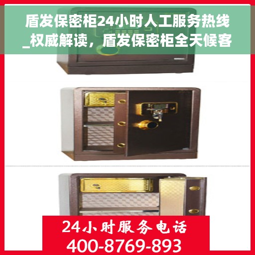 盾发保密柜24小时人工服务热线_权威解读，盾发保密柜全天候客服热线支持，权威解读与贴心服务保障
