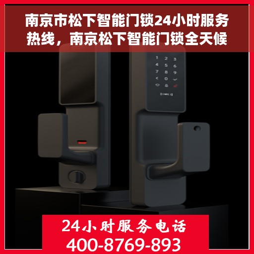 南京市松下智能门锁24小时服务热线，南京松下智能门锁全天候服务热线，您的安全，我们随时守护