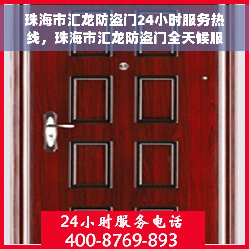 珠海市汇龙防盗门24小时服务热线，珠海市汇龙防盗门全天候服务热线，为您的安全保驾护航！