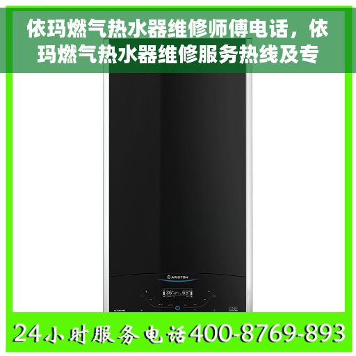 依玛燃气热水器维修师傅电话，依玛燃气热水器维修服务热线及专业师傅联系方式揭秘