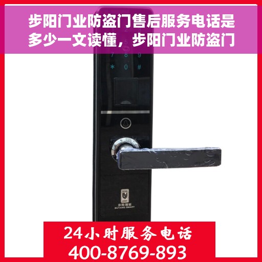 步阳门业防盗门售后服务电话是多少一文读懂，步阳门业防盗门售后服务电话详解，一站式解决您的疑问