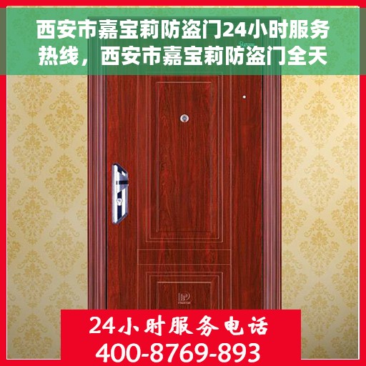 西安市嘉宝莉防盗门24小时服务热线，西安市嘉宝莉防盗门全天候服务热线，专业快速响应