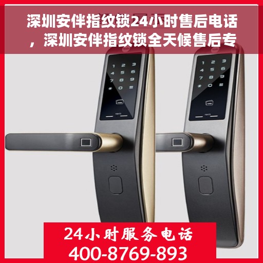 深圳安伴指纹锁24小时售后电话，深圳安伴指纹锁全天候售后专线，专业服务的贴心锁事守护者