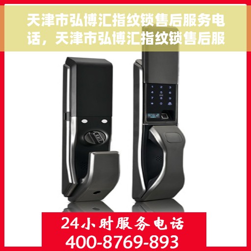 天津市弘博汇指纹锁售后服务电话，天津市弘博汇指纹锁售后服务热线及电话全攻略
