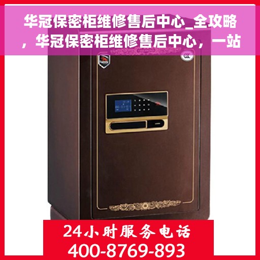 华冠保密柜维修售后中心_全攻略，华冠保密柜维修售后中心，一站式服务全攻略
