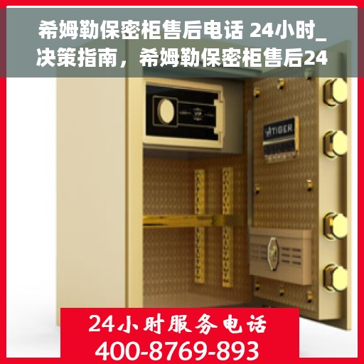 希姆勒保密柜售后电话 24小时_决策指南，希姆勒保密柜售后24小时热线_决策者的紧急联系指南