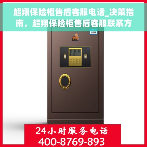 超翔保险柜售后客服电话_决策指南，超翔保险柜售后客服联系方式，决策者的维修与咨询指南