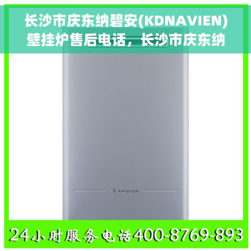 长沙市庆东纳碧安(KDNAVIEN)壁挂炉售后电话，长沙市庆东纳碧安壁挂炉售后服务热线及电话全解析